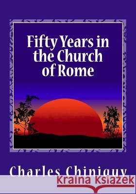 Fifty Years in the Church of Rome Charles Chiniquy 9781481895699 Createspace - książka