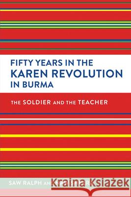 Fifty Years in the Karen Revolution in Burma: The Soldier and the Teacher Ralph                                    Sheera                                   Stephanie Olinga-Shannon 9781501746949 Southeast Asia Program Publications - książka