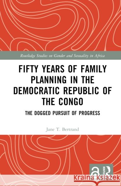 Fifty Years of Family Planning in the Democratic Republic of the Congo: The Dogged Pursuit of Progress Jane T. Bertrand 9781032718873 Routledge - książka