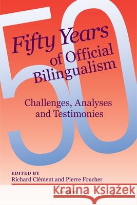 Fifty Years of Official Bilingualism: Challenges, Analyses and Testimonies Richard Cl?ment Pierre Foucher Graham Fraser 9780776638379 Invenire Books - książka