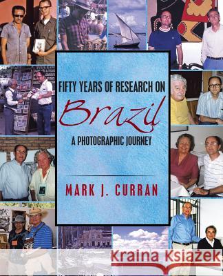 Fifty Years of Research on Brazil: A Photographic Journey Curran, Mark J. 9781490708379 Trafford Publishing - książka