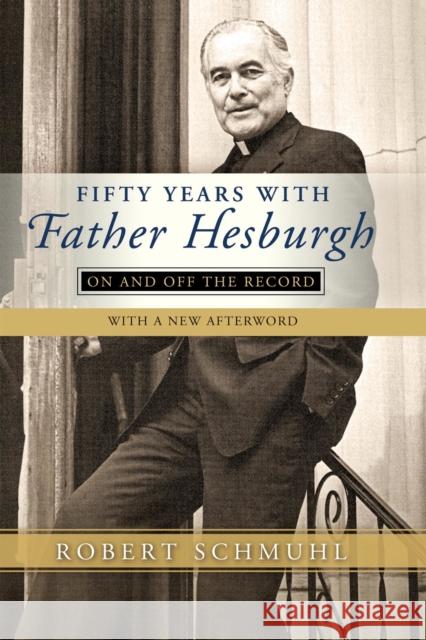 Fifty Years with Father Hesburgh: On and Off the Record Robert Schmuhl 9780268100902 University of Notre Dame Press - książka