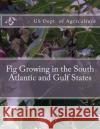 Fig Growing in the South Atlantic and Gulf States Us Dept of Agriculture Roger Chambers 9781985074675 Createspace Independent Publishing Platform