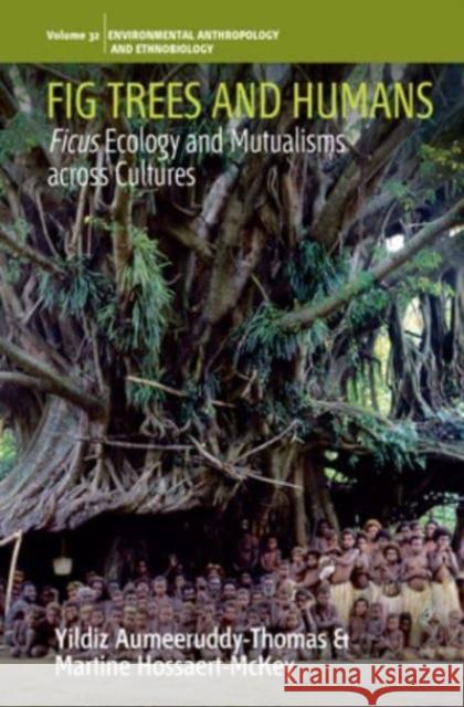 Fig Trees and Humans: Ficus Ecology and Mutualisms Across Cultures Yildiz Aumeeruddy-Thomas Martine Hossaert-McKey 9781805392668 Berghahn Books - książka