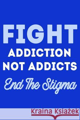 Fight Addiction Not the Addicts End the Stigma Journal for Life 9781796308990 Independently Published - książka