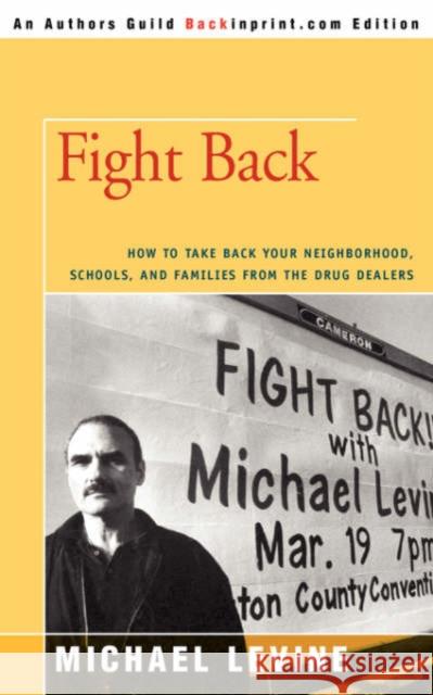 Fight Back: How to Take Back Your Neighborhood, Schools, and Families from the Drug Dealers Michael (Levine Communications) Levine 9780595418343 Backinprint.com - książka