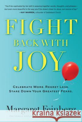 Fight Back with Joy: Celebrate More. Regret Less. Stare Down Your Greatest Fears Margaret Feinberg 9781617950896 Worthy Publishing - książka