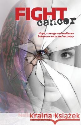 Fight Cancer- Second Edition: Hope, courage and resilience between cancer and recovery Naila Abdull 9781989848241 Follow It Thru - książka