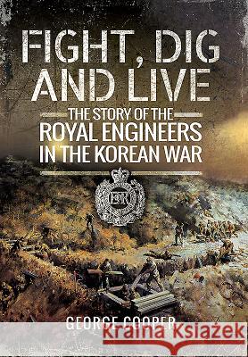 Fight, Dig and Live: The Story of the Royal Engineers in the Korean War George Cooper 9781473886636 Pen & Sword Books - książka