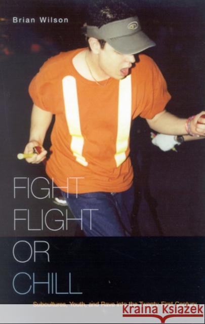 Fight, Flight, or Chill: Subcultures, Youth, and Rave Into the Twenty-First Century Brian Wilson 9780773530133 McGill-Queen's University Press - książka