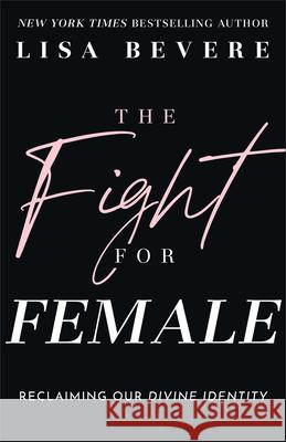 Fight for Female: Reclaiming Our Divine Identity Lisa Bevere 9780800745813 Fleming H. Revell Company - książka