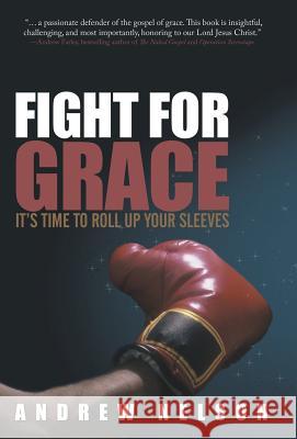 Fight for Grace: It's Time to Roll Up Your Sleeves Nelson, Andrew 9781449773410 WestBow Press - książka