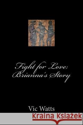 Fight for Love: Brianna's Story Vic Watts 9781721997879 Createspace Independent Publishing Platform - książka