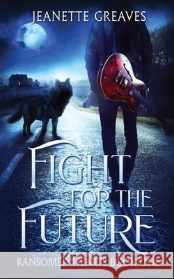 Fight For The Future: Ransomed Hearts, Part One Jeanette Greaves 9781838326708 Jeanette Greaves - książka