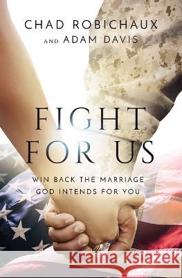 Fight for Us: Win Back the Marriage God Intends for You Chad Robichaux Adam Davis 9781400228218 Thomas Nelson - książka