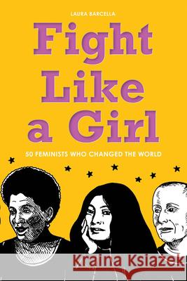 Fight Like a Girl: 50 Feminists Who Changed the World Laura Barcella 9781936976966 Zest Books - książka