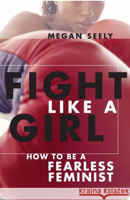 Fight Like a Girl: How to Be a Fearless Feminist Megan Seely 9780814740019 New York University Press - książka