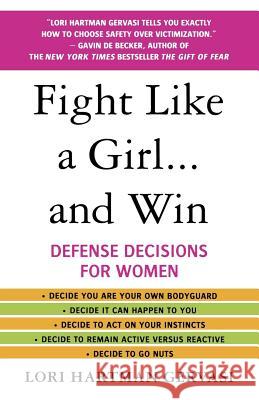 Fight Like a Girl...and Win: Defense Decisions for Women Lori Hartman Gervasi 9780312357726 St. Martin's Griffin - książka