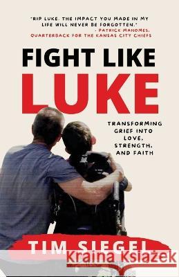 Fight Like Luke: Transforming Grief Into Love, Strength, and Faith Tim Siegel 9781954020405 Team Luke Hope for Minds - książka