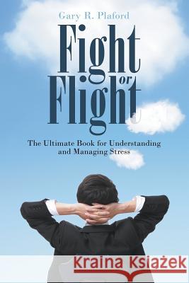 Fight or Flight: The Ultimate Book for Understanding and Managing Stress Gary R Plaford 9781641514767 Litfire Publishing, LLC - książka