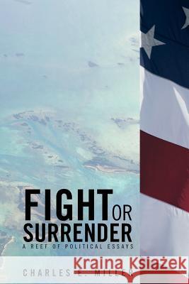 Fight or Surrender: A Reef of Political Essays Miller, Charles E. 9781490709291 Trafford Publishing - książka