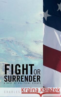 Fight or Surrender: A Reef of Political Essays Miller, Charles E. 9781490709307 Trafford Publishing - książka