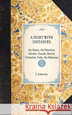 Fight with Distances: The States, the Hawaiian Islands, Canada, British Columbia, Cuba, the Bahamas J Aubertin 9781429004848 Applewood Books - książka