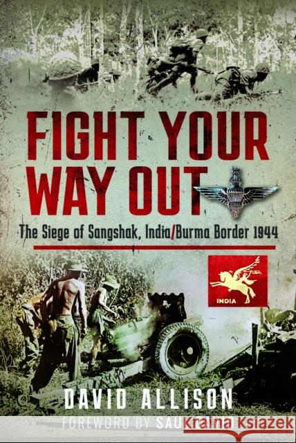 Fight Your Way Out: The Siege of Sangshak, India/Burma Border, 1944 David Allison 9781399056311 Pen & Sword Books Ltd - książka