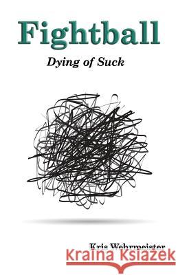Fightball: Dying of Suck Kris Wehrmeister 9780692554173 Pretty All True - książka