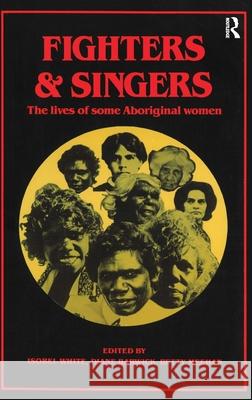 Fighters and Singers: The Lives of Some Australian Aboriginal Women Isobel White Diane Barwick Betty Meehan 9780367718084 Routledge - książka