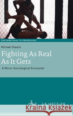 Fighting as Real as It Gets: A Micro-Sociological Encounter Staack, Michael 9783476049902 J.B. Metzler - książka