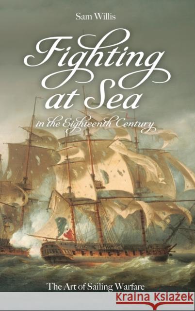 Fighting at Sea in the Eighteenth Century: The Art of Sailing Warfare Willis, Sam 9781843833673 Boydell & Brewer Ltd - książka