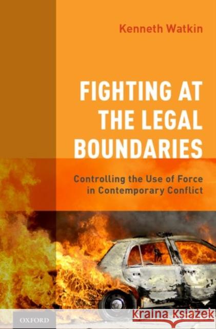 Fighting at the Legal Boundaries: Controlling the Use of Force in Contemporary Conflict Kenneth Watkin 9780190942052 Oxford University Press, USA - książka