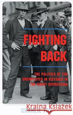 Fighting Back: The Politics of the Unemployed in Victoria in the Great Depression Charles Fox 9780522849011 Melbourne University - książka