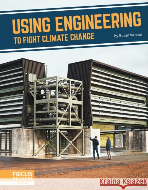 Fighting Climate Change With Science: Using Engineering to Fight Climate Change Susan Wroble 9781637392768 Focus Readers - książka