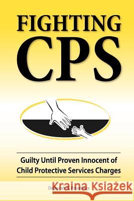 Fighting CPS: Guilty Until Proven Innocent of Child Protective Services Charges Deborah K Frontiera   9780980006162 Jade Enterprises - książka