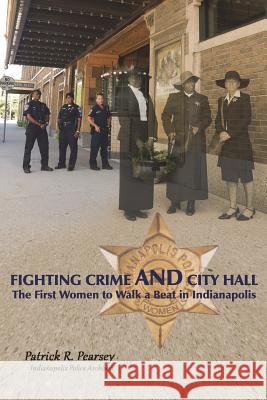 Fighting Crime And City Hall: The First Women to Walk a Beat in Indianapolis Dickens, David 9780692097311 Patrick Pearsey - książka