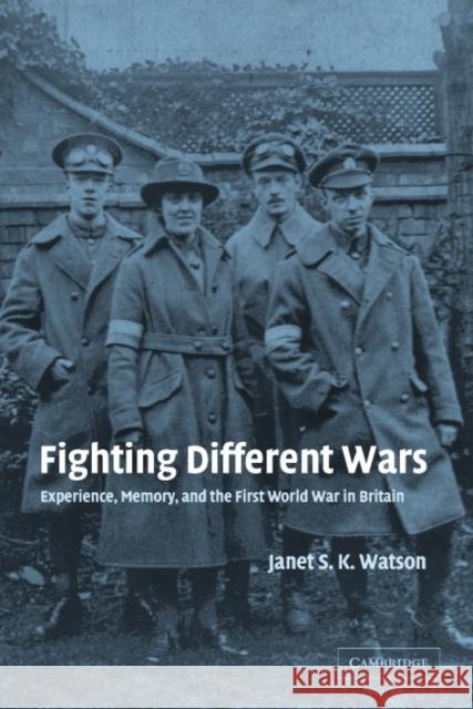 Fighting Different Wars: Experience, Memory, and the First World War in Britain Watson, Janet S. K. 9780521831536 Cambridge University Press - książka