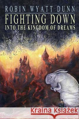 Fighting Down Into the Kingdom of Dreams MR Robin Wyatt Dunn 9781940830025 John Ott - książka