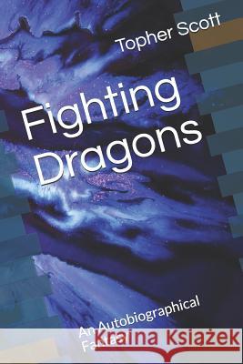 Fighting Dragons: An Autobiographical Fantasy Topher Scott 9781723040726 Createspace Independent Publishing Platform - książka