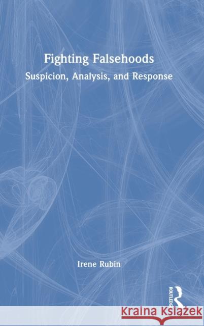 Fighting Falsehoods: Suspicion, Analysis, and Response Irene Rubin 9781032158235 Routledge Chapman & Hall - książka