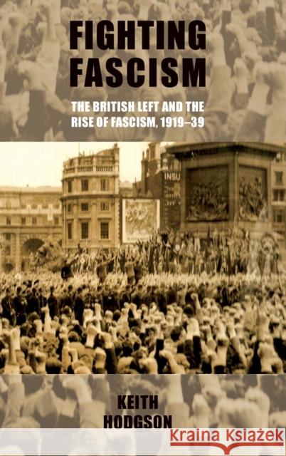 Fighting Fascism: The British Left and the Rise of Fascism, 1919-39 Hodgson, Keith 9780719080555 Manchester University Press - książka