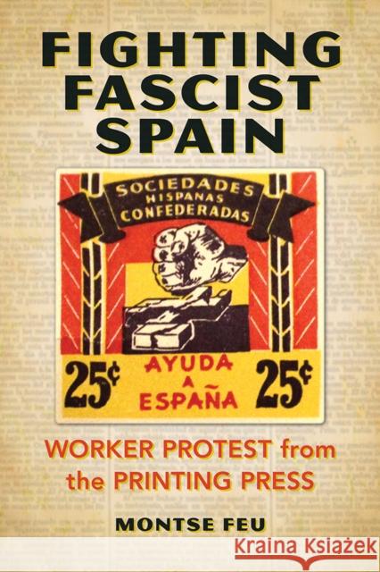 Fighting Fascist Spain: Worker Protest from the Printing Press Montse Feu 9780252043246 University of Illinois Press - książka