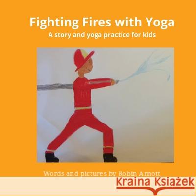 Fighting Fires with Yoga Robin Arnott 9781777399924 Robin Arnott - książka