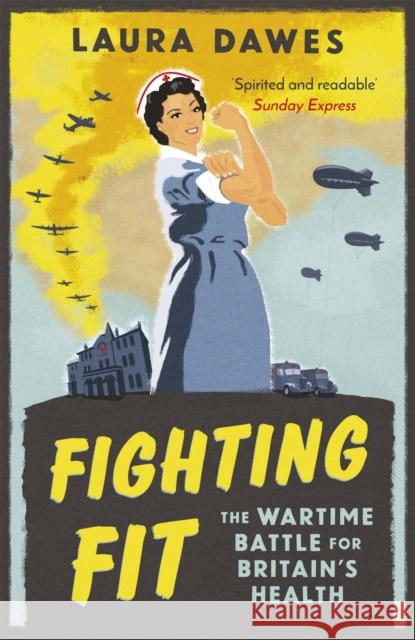 Fighting Fit The Wartime Battle for Britain's Health Dawes, Laura 9781474601986  - książka
