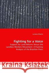 Fighting for a Voice : Support for Land Reform Versus the Landless Workers Movement: A Framing Analysis of the Brazilian Press Oliveira, Luciana 9783639190182 VDM Verlag Dr. Müller - książka