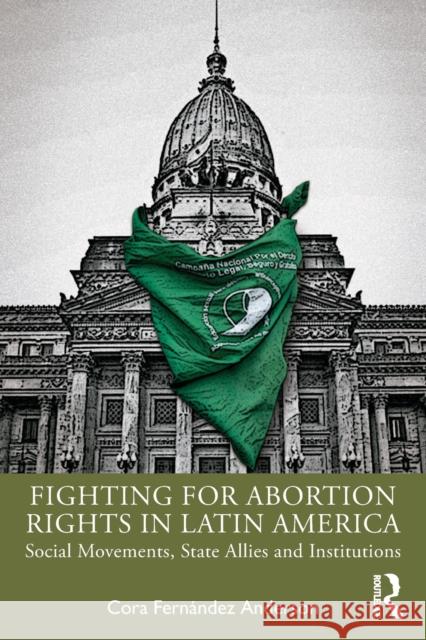 Fighting for Abortion Rights in Latin America: Social Movements, State Allies and Institutions Fernández Anderson, Cora 9780367355968 Routledge - książka