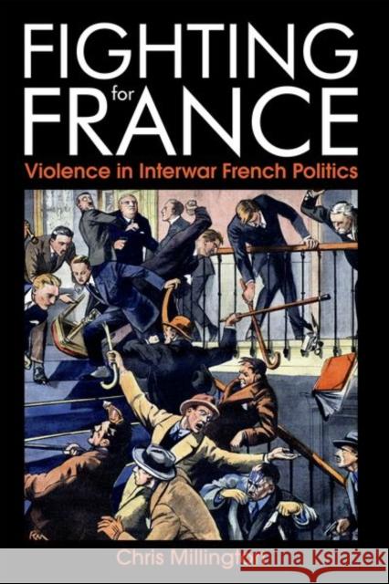 Fighting for France: Violence in Interwar French Politics Chris Millington 9780197266274 Oxford University Press, USA - książka