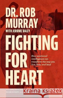Fighting for Heart: How emotional intelligence can transform the way you live, love, and lead Dr Rob Murray Jerome Daley  9781735935225 Transformed Leader - książka