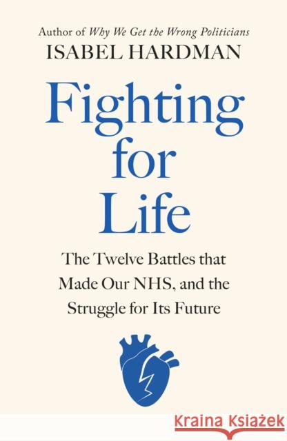 Fighting for Life: The Twelve Battles that Made Our NHS, and the Struggle for Its Future Isabel Hardman 9780241504345 Penguin Books Ltd - książka